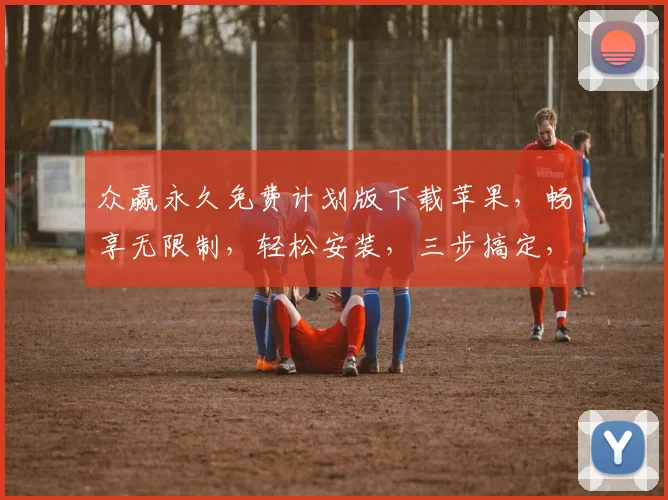 众赢永久免费计划版下载苹果，畅享无限制，轻松安装，三步搞定，必看教程，不容错过