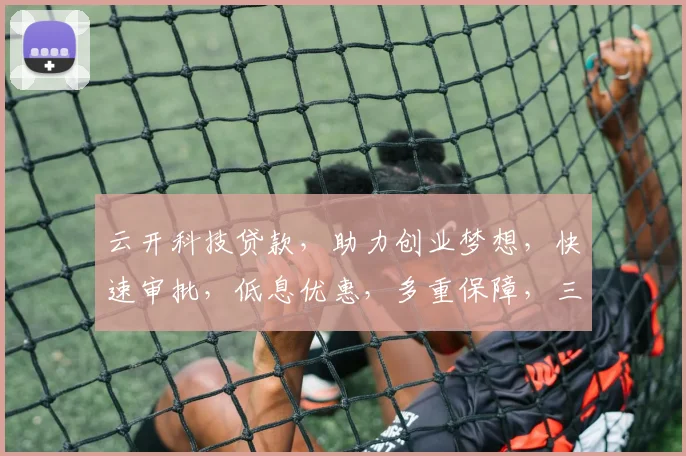 云开科技贷款，助力创业梦想，快速审批，低息优惠，多重保障，三步搞定