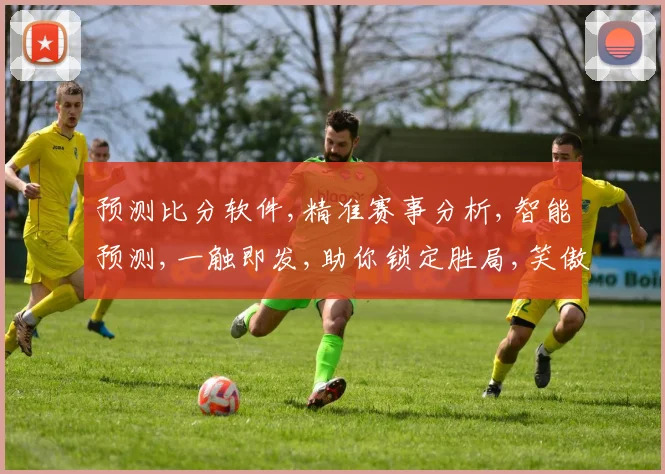 预测比分软件,精准赛事分析,智能预测,一触即发,助你锁定胜局,笑傲江湖。